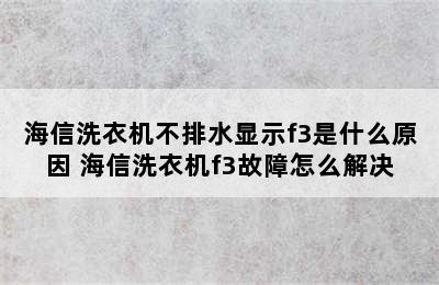 海信洗衣机不排水显示f3是什么原因 海信洗衣机f3故障怎么解决